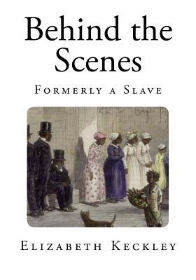 Behind the Scenes: Formerly a Slave - Keckley, Elizabeth
