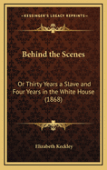 Behind the Scenes: Or Thirty Years a Slave and Four Years in the White House (1868)