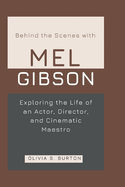 Behind the Scenes with MEL GIBSON: Exploring the Life of an Actor, Director, and Cinematic Maestro