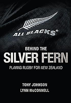 Behind the Silver Fern: Playing Rugby for New Zealand - Johnson, Tony, and McConnell, Lynn