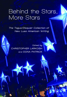 Behind the Stars, More Stars: The Tagus/Disquiet Collection of New Luso-American Writing - Larkosh, Christopher (Editor), and Patrick, Oona (Editor)