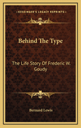 Behind the Type: The Life Story of Frederic W. Goudy