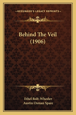 Behind the Veil (1906) - Rolt-Wheeler, Ethel, and Spare, Austin Osman (Illustrator)