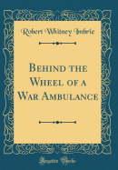 Behind the Wheel of a War Ambulance (Classic Reprint)