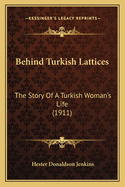 Behind Turkish Lattices: The Story of a Turkish Woman's Life (1911)