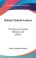 Behind Turkish Lattices: The Story of a Turkish Woman's Life (1911)