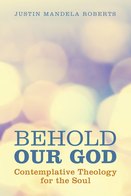 Behold Our God: Contemplative Theology for the Soul - Roberts, Justin Mandela