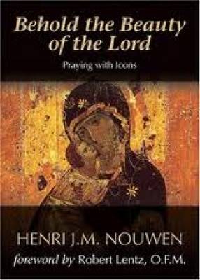 Behold the Beauty of the Lord: Praying with Icons - Nouwen, Henri J M, and Lentz, Robert (Foreword by)