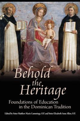 Behold the Heritage: Foundations of Education in the Dominican Tradition - Sister Matthew Marie Cummings, O P (Editor)