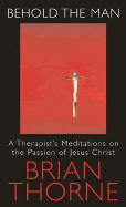Behold the Man: A Therapist's Meditations on the Passion of Jesus Christ
