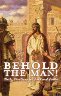 Behold the Man! Daily Devotions for Lent and Easter