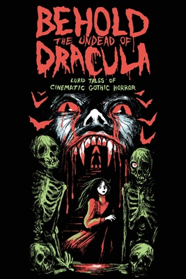 Behold the Undead of Dracula: Lurid Tales of Cinematic Gothic Horror - Bartlett, Matthew M, and Kiste, Gwendolyn, and Raab, Jonathan (Editor)