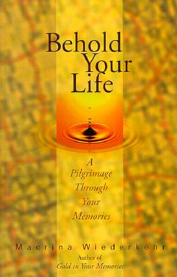 Behold Your Life: A Pilgrimage Through Your Memories - Wiederkehr, Macrina, O.S.B.