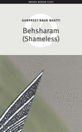 Behsharam (Shameless): First Performed at the Soho Theatre and Writers' Centre on 11 October 2001 and Then at Birmingham Repertory Theatre from 8 November 2001