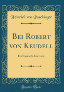 Bei Robert Von Keudell: Ein Bismarck-Interview (Classic Reprint)