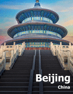 Beijing China: Coffee Table Photography Travel Picture Book Album Of A Chinese Country And City In The Far East Asia Large Size Photos Cover