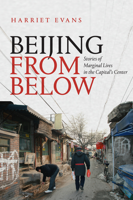 Beijing from Below: Stories of Marginal Lives in the Capital's Center - Evans, Harriet