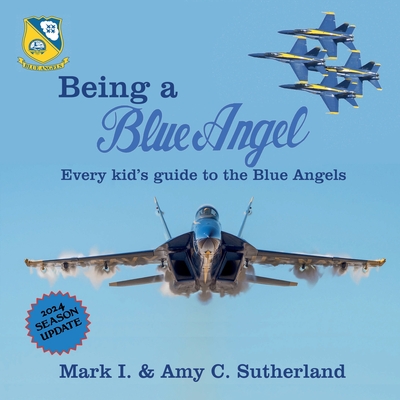 Being a Blue Angel: Every Kid's Guide to the Blue Angels - Sutherland, Mark I, and Sutherland, Amy C
