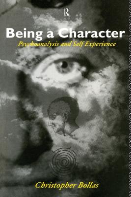 Being a Character: Psychoanalysis and Self Experience - Bollas, Christopher, Professor