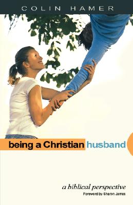 Being a Christian Husband: A Biblical Perspective - Hamer, Colin