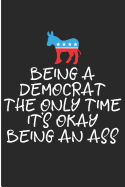 Being a Democrat the Only Time It's Okay Being an Ass: Funny Democratic Party Donkey Blank Lined Note Book