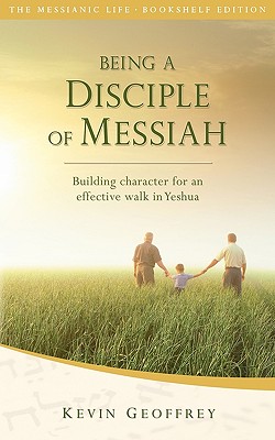 Being a Disciple of Messiah: Building Character for an Effective Walk in Yeshua (The Messianic Life Series / Bookshelf Edition) - Geoffrey, Kevin