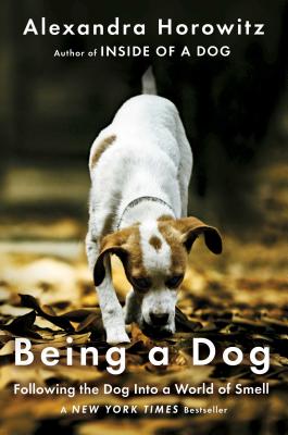 Being a Dog: Following the Dog Into a World of Smell - Horowitz, Alexandra