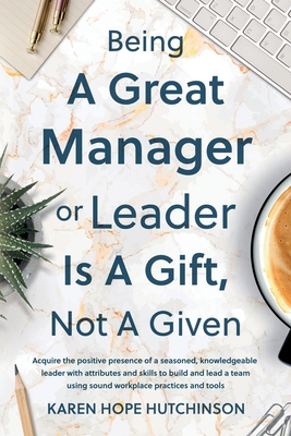 Being a Great Manager or Leader Is a Gift, Not a Given - Hope Hutchinson, Karen