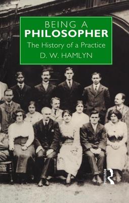 Being a Philosopher: The History of a Practice - Hamlyn, David W