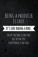 Being A Producer Is Easy. It's Like Riding A Bike. Except The Bike Is On Fire. You're On Fire. Everyone Is On Fire.: Funny Gag Joke Humor Gift for Film Producers, Movie Producers, Directors, Television and Radio Industry