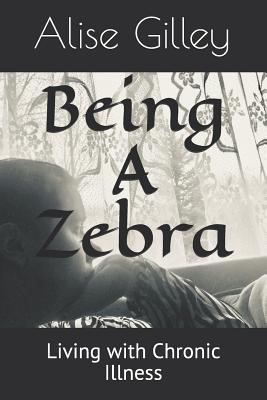 Being a Zebra: Living with Chronic Illness - Collins, Michelle (Editor), and Gilley, Alise