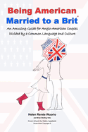 Being American Married to a Brit: An Amusing Guide for Anglo-American Couples Divided by a Common Language and Culture