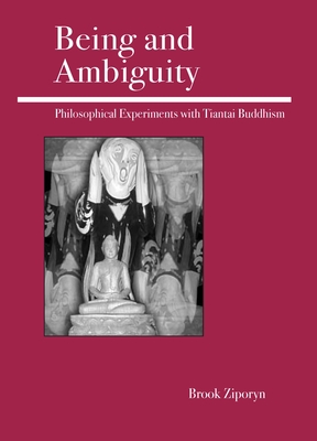 Being and Ambiguity: Philosophical Experiments with Tiantai Buddhism - Ziporyn, Brook
