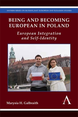 Being and Becoming European in Poland: European Integration and Self-Identity - Galbraith, Marysia H.