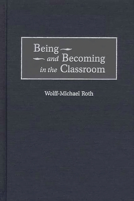 Being and Becoming in the Classroom - Roth, Wolff-Michael