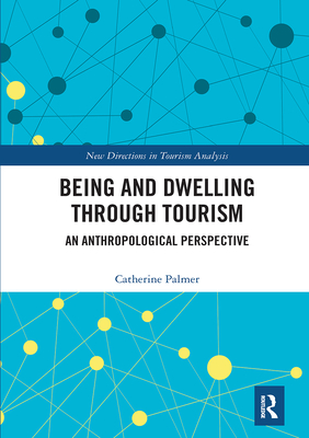 Being and Dwelling through Tourism: An anthropological perspective - Palmer, Catherine
