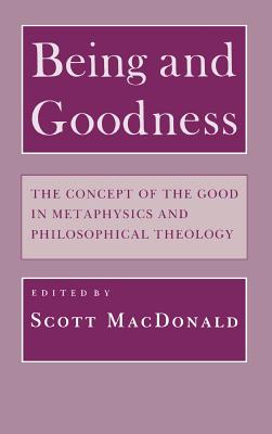 Being and Goodness: The Concept of Good in Metaphysics and Philosophical Theology - MacDonald, Scott (Editor)