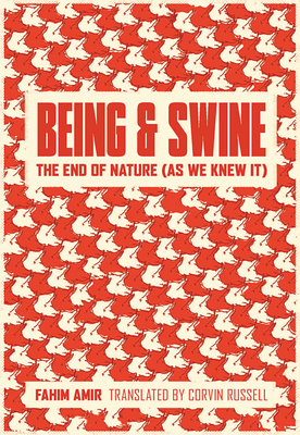 Being and Swine: The End of Nature (as We Knew It) - Amir, Fahim, and Russell, Corvin (Translated by)