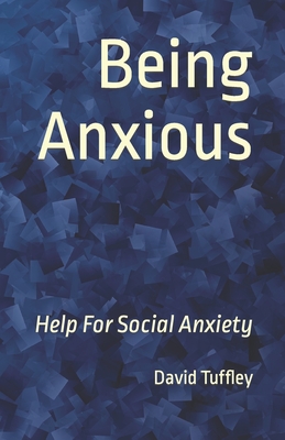 Being Anxious: Help For Social Anxiety - Tuffley, David, Dr.