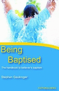Being Baptised: The Handbook to Believer's Baptism