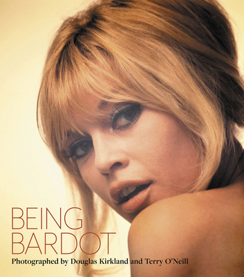 Being Bardot: Photographed by Douglas Kirkland and Terry O'Neill - Iconic Images (Editor)