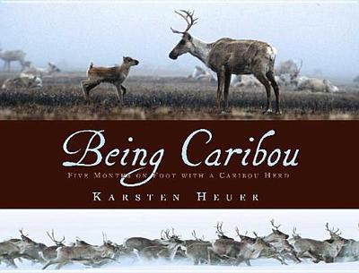 Being Caribou: Five Months on Foot with a Caribou Herd - Heuer, Karsten