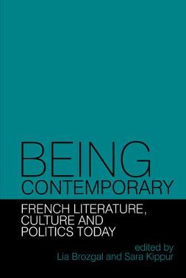 Being Contemporary: French Literature, Culture and Politics Today - Brozgal, Lia (Editor), and Kippur, Sara (Editor)