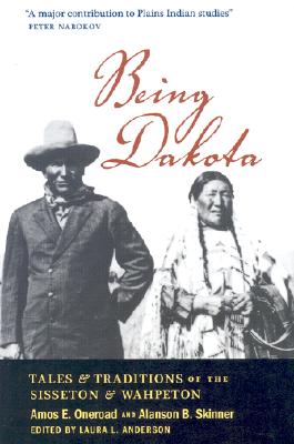 Being Dakota: Tales and Traditions of the Sisseton and Wahpeton - Oneroad, Amos E, and Skinner, Alanson B, and Anderson, Laura L (Editor)