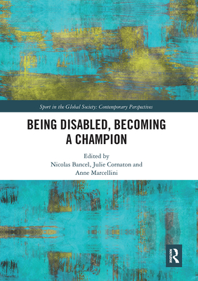 Being Disabled, Becoming a Champion - Bancel, Nicolas (Editor), and Cornaton, Julie (Editor), and Marcellini, Anne (Editor)