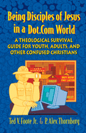 Being Disciples of Jesus in a Dot.Com World: A Theological Survival Guide for Youth, Adults, and Other Confused Christians