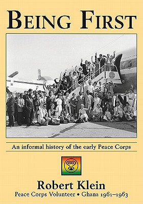 Being First: An Informal History of the Early Peace Corps - Klein, Robert