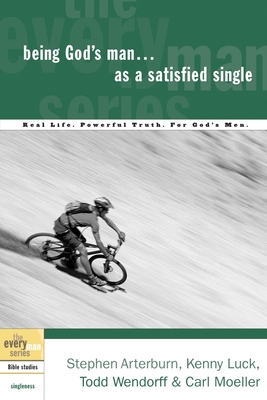 Being God's Man as a Satisfied Single: Real Life. Powerful Truth. for God's Men - Arterburn, Stephen, and Luck, Kenny, and Wendorff, Todd