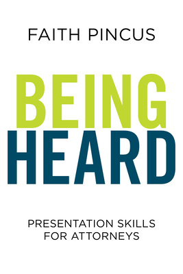 Being Heard: Presentation Skills for Attorneys: Presentation Skills for Attorneys - Pincus, Faith