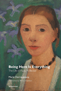 Being Here Is Everything: The Life of Paula Modersohn-Becker